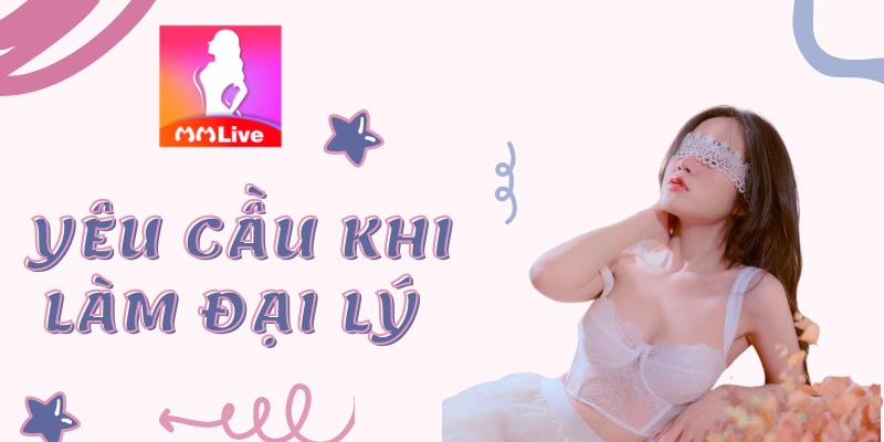 Điều kiện để đăng ký đại lý MMLive